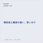 補助金と融資の違い、使い分け